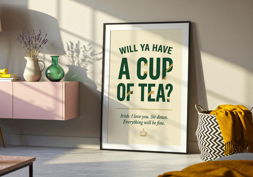 Will Ya Have a Cup of Tea Irish print – room styling